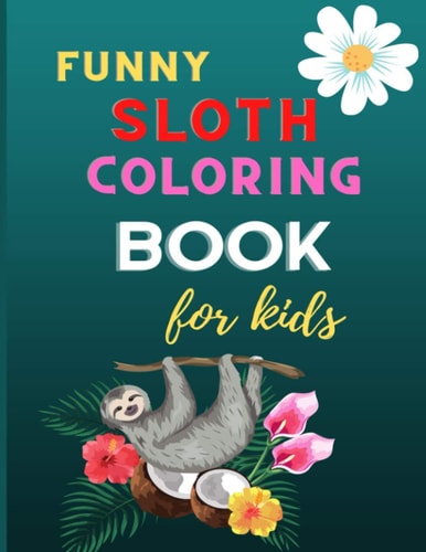 Funny Sloth Coloring Book for Kids CUTE Fun Kid Animal Coloring Book for Kids: Sloth Lovers Coloring Book: Cute Sloth Christmas Gift for Girls & Boys .