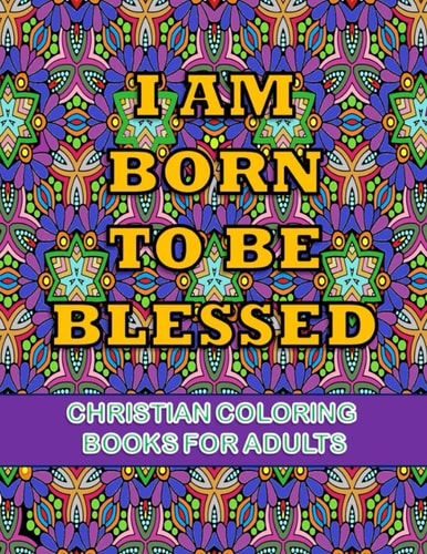 Christian Coloring Books for Adults- Iam Born to be Blessed Large Print Christian Coloring Books for Kids, for Children, Girls Large PrintBible Verse Coloring Book for Girls Lovely Christian Coloring Book For Woman (Coloring Book for Teens)