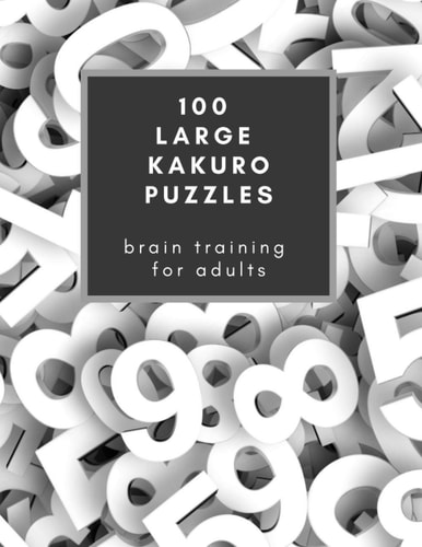 100 Large Kakuro Puzzles Brain Training for Adults: If You Love Sudoku, You're Going to be Crazy about Kakuro! Makes a Great Gift Too.