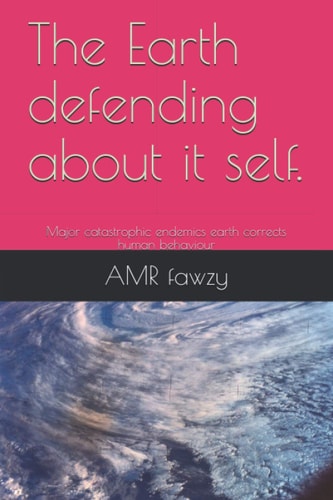The Earth Defending about it Self. Major Catastrophic Endemics Earth Corrects Human Behaviour