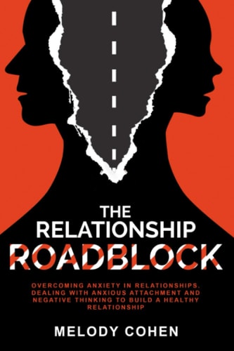 The Relationship Roadblock Overcoming Anxiety in Relationships. Dealing With Anxious Attachment and Negative Thinking To Build A Healthy Relationship