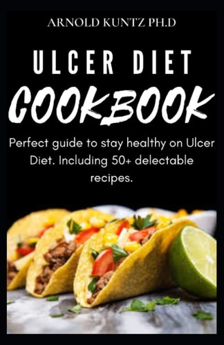 Ulcer Diet Cookbook Perfect Guide to Stay Healthy on Ulcer Diet. Including 50+ Delectable Recipes