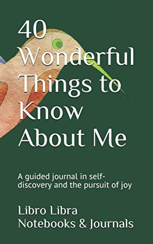 40 Wonderful Things to Know About Me A Guided Journal in Self-discovery and the Pursuit of Joy