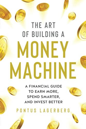 The Art of Building a Money Machine A Financial Guide to Earn More, Spend Smarter, and Invest Better