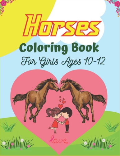 Horses Coloring Book For Girls Ages 10-12 The Ultimate Cute and Fun Horse and Pony Coloring Book For Girls and Boys (Amazing Children's Gifts)