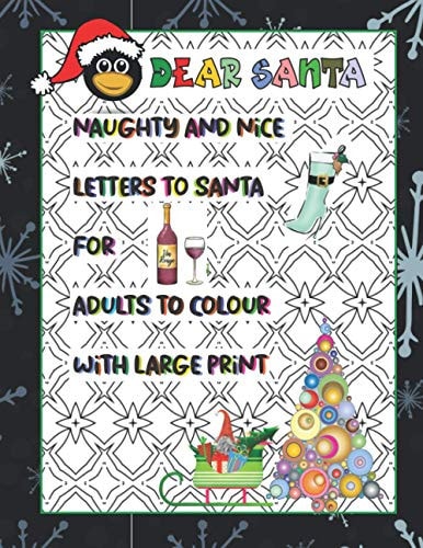 Dear Santa Naughty and Nice Letters to Santa for Adults to Colour With Large Print: Geometric Pattern Backgrounds for Hours of Stress Relieving Relaxation
