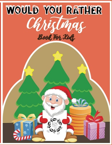 Would You Rather Christmas Book For Kids An Amusing & Fun Christmas Edition Game For Kids Of All Ages & For Family