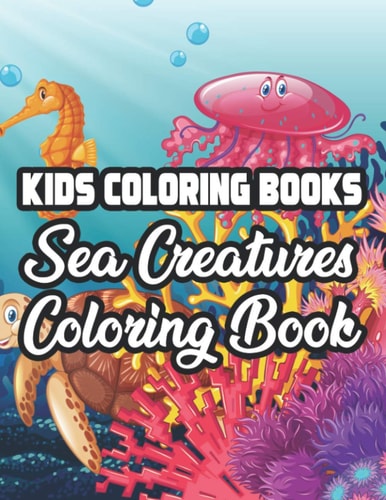 Kids Coloring Books Sea Creatures Coloring Book A Fun And Creativity Enhancing Workbook, Ocean Animal Illustrations To Color And More
