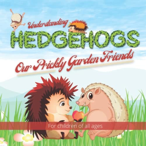 Understanding Hedgehogs - Our Prickly Garden Friends Follow Kevin and Kelly's Adventures As They Learn and Teach Us about Just How Amazing Hedgehogs Are