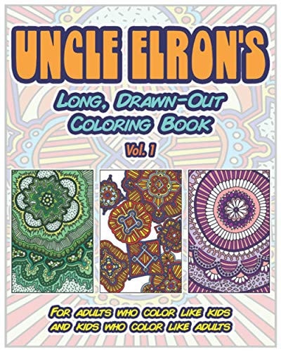 Uncle Elron's Long, Drawn-Out Coloring Book Vol. 1 For Adults who Color Like Kids and Kids who Color Like Adults