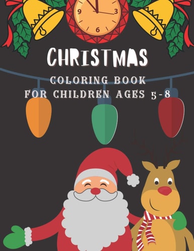 Christmas Coloring Book for Children Ages 5-8 Festive Activity Book for Kids Christmas Gift for Kids Ages 5-8 Cute Santa, Christmas Art, Dogs, Cats and Festive Arts/illustrations Prepared for Children