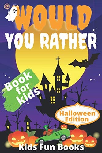 Would You Rather Book For Kids Halloween Edition Illustrated - 200+ Interactive Silly Scenarios, Crazy Choices & Hilarious Situations To Enjoy With Kids