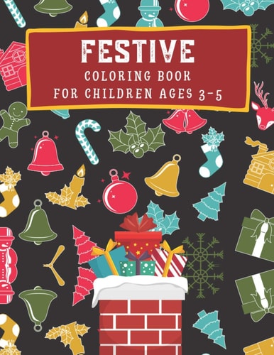Festive Coloring Book for Children Ages 3-5 Fun Coloring Activity Book for Kids - Ready-to-color Arts and Illustration - Dogs, Cats, Santa and Festive Shapes to Color - 8.5"x11" - Festive/Christmas Gift for Children