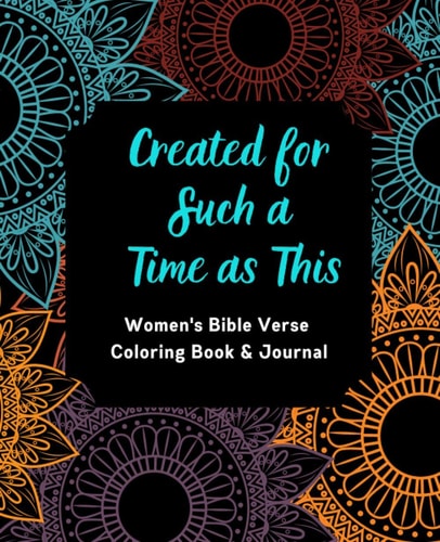 Created for Such a Time as This Women's Bible Verse Coloring Book & Journal: Inspirational Coloring Book and Journal for Women--Coloring Pages Includes Verse, Mandalas, Abstract Patterns and More--Adjoining Writing Page for Journaling Or Bible Journaling