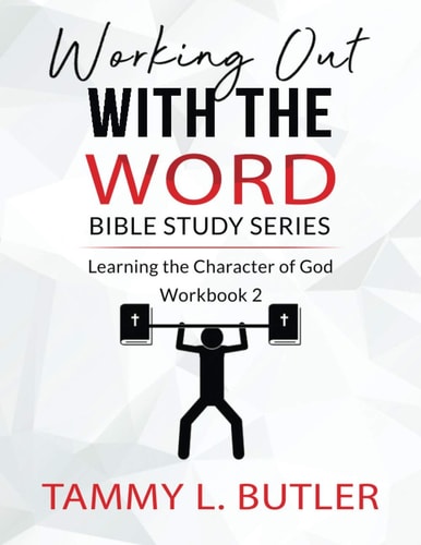 Working Out With The Word Bible Study Series Learning the Character of God