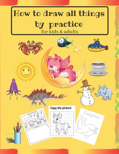 How to Draw All Things by Practice Step by Step Drawing Everything in the Cutest Style and Activity Coloring Book for Kids and Adults (copy Picture + Steps to Draw + Connect the Point + Coloring )