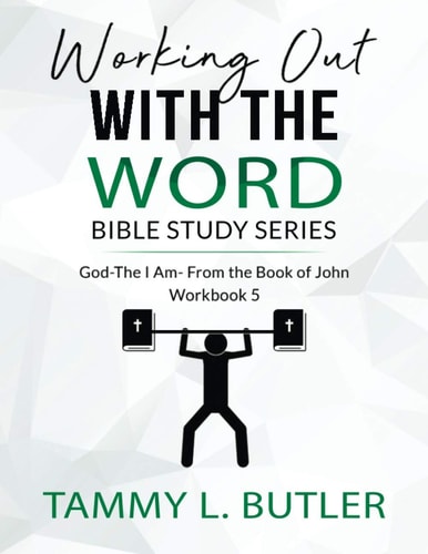 Working Out With The Word Bible Study Series God the I Am- From The Book of John