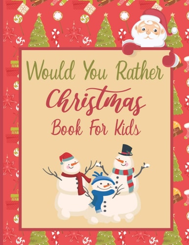 Would You Rather Christmas Book For Kids An Amusing & Fun Christmas Edition Game For Kids Of All Ages & For Family