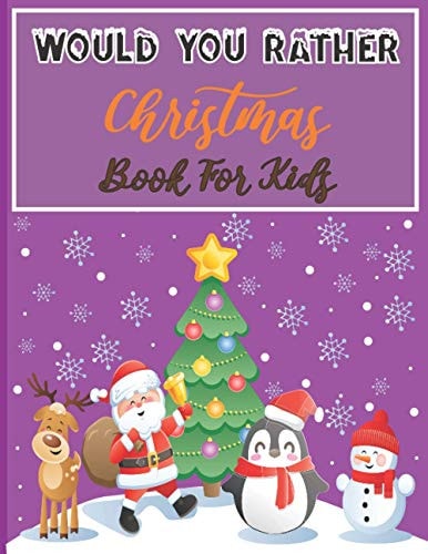 Would You Rather Christmas Book For Kids An Amusing & Fun Christmas Edition Game For Kids Of All Ages And For Family
