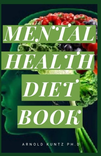 Mental Health Diet Book The Essential Dietary Guide and Nutritional Recipes on Mental Health Issues