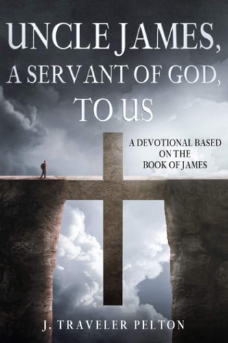 Uncle James, A Servant of God, To US A Devotional Based on the Book of James