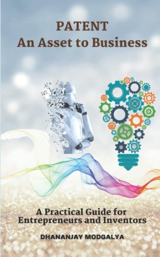 Patent an Asset to Business A Practical Guide for Entrepreneurs and Inventors