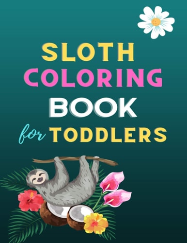 Sloth Coloring Book for Toddlers A Fun Kid Animal Coloring Book for Kids: Amazing Sloth Lovers Coloring Book: Cute Sloth Christmas Gift for Girls & Boys .