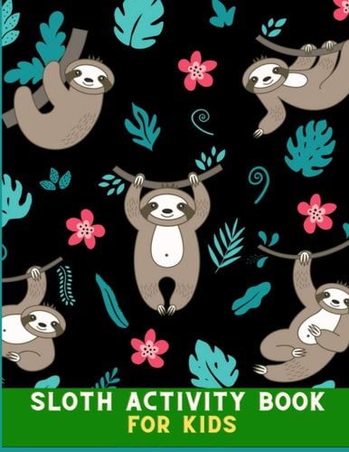 Sloth Activity Book for Kids Incredibly Fun and Relaxing Hilarious Sloth Coloring Book for Kids with Coloring Pages, Word Search & Maze: Perfect Christmas Gift for Kids & Toddlers Ages 4-8, 8-12