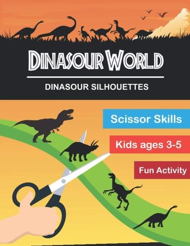 Dinasour World Dinasour Silhouette: Scissor Skills Workbook Very Fun Activity and Full of New Knowledge for KIds Age 3-5 and Adults