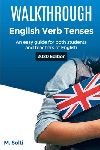 WALKTHROUGH English Verb Tenses An Easy Guide for Both Students and Teachers of English