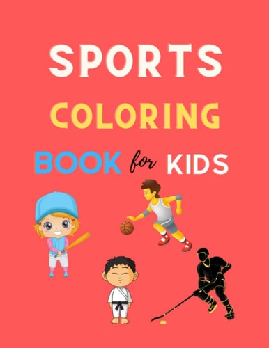 Sports Coloring Book Book for Kids Cool Sports Coloring Book for Kids 4-8, 8-12 Football, Baseball, Basketball, Tennis, Hockey, Karate & More: Great Christmas Coloring Book Gift for Boys, Girls & Toddlers