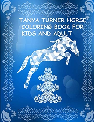 Tanya Turner Horse Coloring Book for Kids and Adult Horse Coloring Book: Horse Coloring Pages for Kids (Horse Coloring Book for Kids Ages 4-8 9-12) and Adult