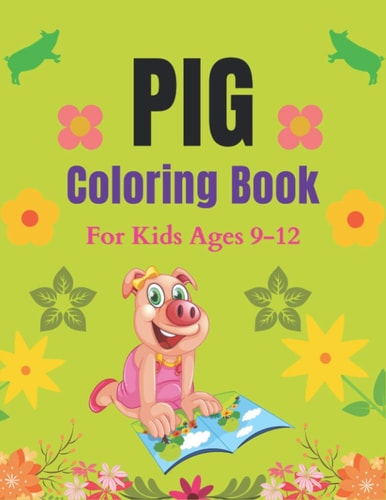 Pig Coloring Book For Kids Ages 9-12 A Cute Kids Animal Coloring Books, Awesome Gift for Pig Lovers