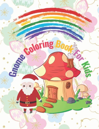 Gnome Coloring Book For Kids For Boys And Girls Perfect For Christmas Gift: Whimsical And Cute Gnomes Illustration Design For Relaxation: Enchanted Forest, Beautiful Fantasy Scene: Wonderful Flower, Mushroom And Garden: Magical World To Discover Together