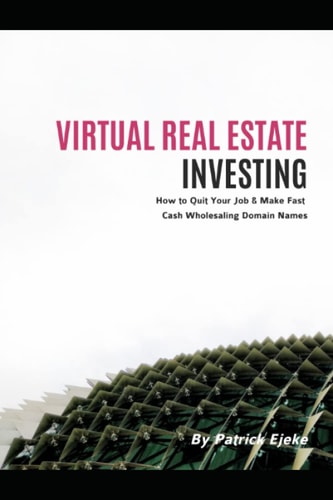 Virtual Real Estate Investing The Fundamentals of Buying and Selling Domain Names | How to Quit Your Job and Make Fast Cash Wholesaling Domain Names