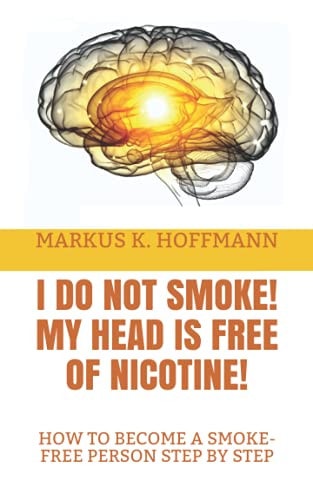 I Do Not Smoke! My Head Is Free of Nicotine! How to Become a Smoke-Free Person Step by Step