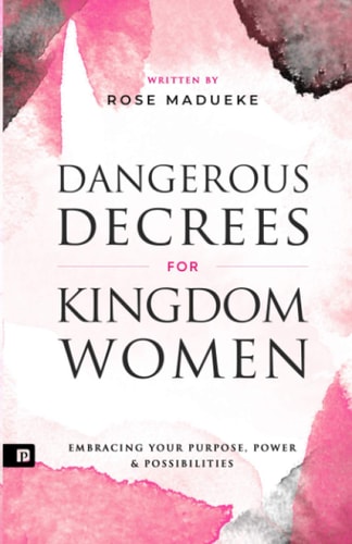 Dangerous Decrees for Kingdom Women Embracing Your Power, Purpose & Possibilities
