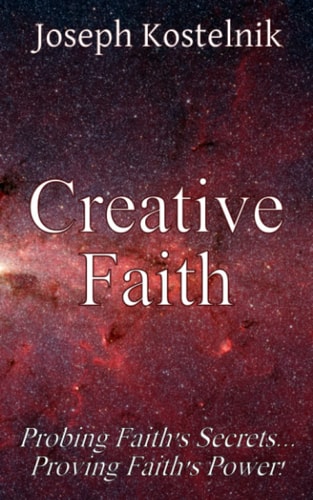Creative Faith Probing Faith's Secrets... Proving Faith's Power!
