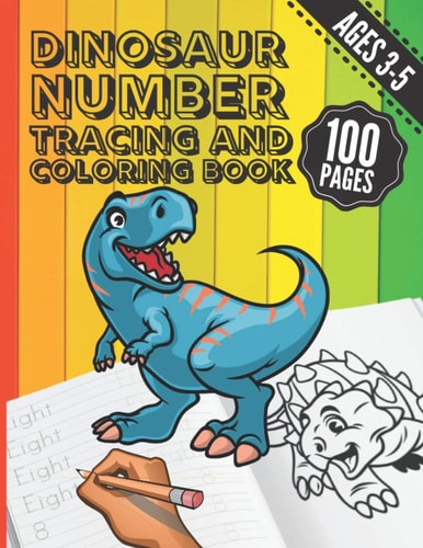 Dinosaur Number Tracing and Coloring Book Trace Numbers with this Practice, Writing and Coloring Activity Workbook for Preschool, Kindergarten and Kids Ages 3-5