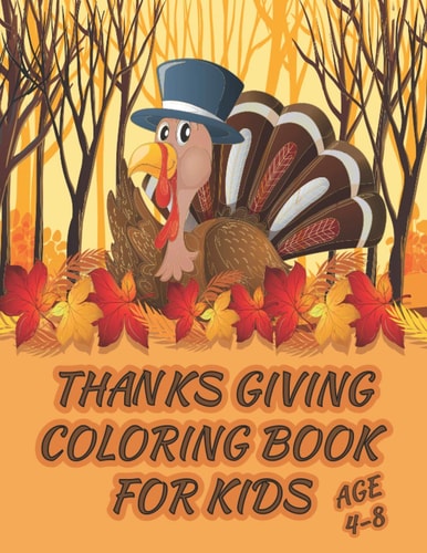 Thanksgiving Coloring Book for Kids Thanksgiving Coloring & Activity Book for Kids Ages 4-8.Simple Big Pictures Happy Coloring Books for Toddlers & Preschool. Autumn Leaves, Turkeys, Apples, Pumpkins and More! Beautiful 40 Designs Illustrations.
