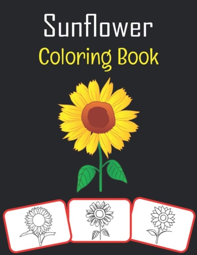 Sunflower Coloring Book Sunflower Pictures, Coloring and Learning Book with Fun for Kids (60 Pages, at Least 30 Sunflower Images)