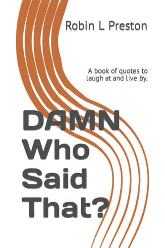 DAMN Who Said That? A Book of Quotes to Laugh at and Live By.