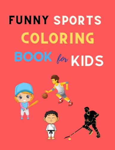 Funny Sports Coloring Book for Kids Cool Sports Coloring Book for Kids 4-8, 8-12 Football, Baseball, Basketball, Tennis, Hockey, Karate & More: Great Christmas Coloring Book Gift for Boys, Girls & Toddlers