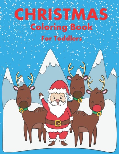 Christmas Coloring Book for Toddler 86 Beautiful Illustrated Pages to Color Featuring Santa Claus, Reindeer, Snowmen, Christmas Gifts and More!
