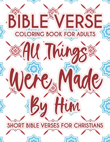Bible Verse Coloring Book For Adults All Things Were Made By Him Short Bible Verses For Christians Christian Faith Coloring Book To Calm The Soul and Soothe The Mind, Stress Relief Coloring Pages For Relaxation