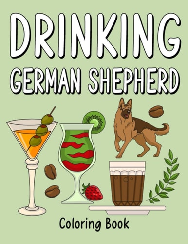 Drinking German Shepherd An Adult Coloring Book with Many Coffee and Drinks Recipes, Super Cute for a Drinking German Lovers