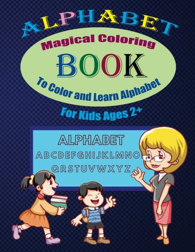 Alphabet Magical Coloring Book To Color And Learn Alphabet For Kids Ages 2+ Coloring Book for Kids Ages 2+ to Color and Learn Alphabet by Coloring Animals Pictures & Letters