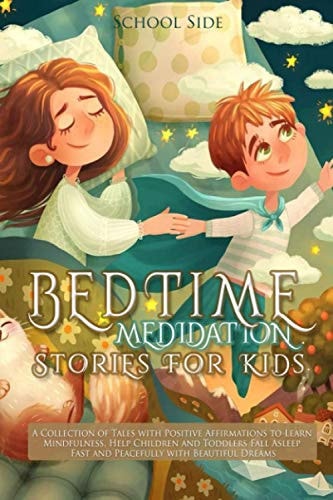 Bedtime Meditation Stories for Kids A Collection of Tales with Positive Affirmations to Learn Mindfulness, Help Children and Toddlers Fall Asleep Fast and Peacefully with Beautiful Dreams
