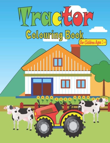 Tractor Colouring Book For Children Ages 2-4 Big & Simple Images For Beginners Learning How To Color, For Boys & Girls Ages 2-4, 8.5 X 11 Inches