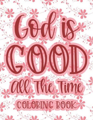 God Is Good All The Time Coloring Book Christian Coloring Book For Women, Calming Coloring Pages with Bible Verses To Inspire and Strengthen Faith